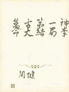 万古第一神李天命大结局李天命章节