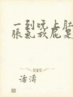 一到晚上肚子就胀气放屁是什么原因