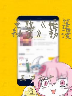 免耽《帐篷里的秘密》动漫