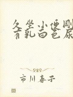 久坐小便刚开始有乳白色尿