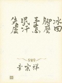 失眠手脚冰凉出虚汗怎么回事