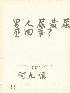 男人尿黄尿是怎么回事?