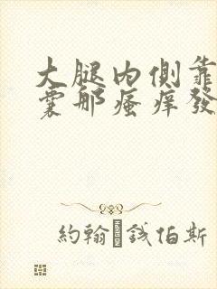 大腿内侧靠近阴囊那瘙痒发黑