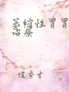 萎缩性胃胃炎的治疗