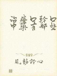 治疗口干口苦的中药有哪些