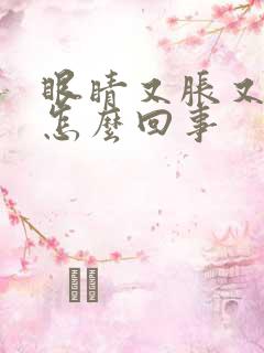 眼睛又胀又疼是怎么回事