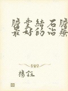 胆囊结石胆囊炎最好的治疗方法