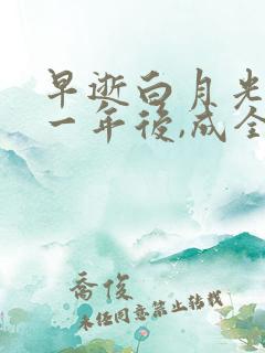 早逝白月光穿十一年后,成全家福星免费观看