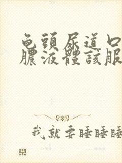 龟头尿道口流黄脓液体该服用什么药