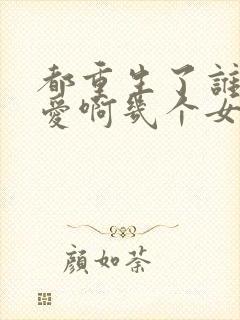 都重生了谁谈恋爱啊几个女主