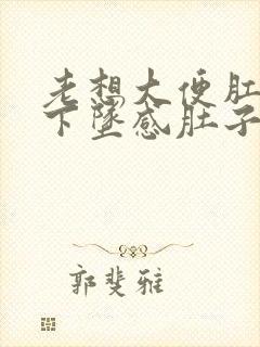 老想大便肛门有下坠感肚子疼