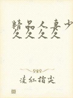 精品人妻少妇久久久久久