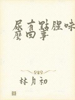 尿有点腥味是怎么回事