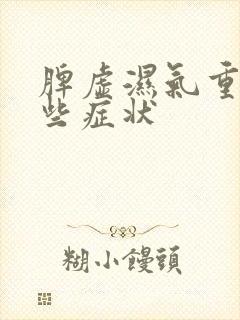 脾虚湿气重有哪些症状