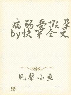 病弱受假孕攻略by快穿全文阅读