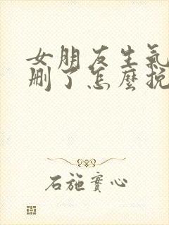 女朋友生气把你删了怎么挽回