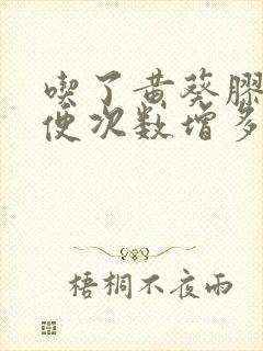 吃了黄葵胶囊小便次数增多