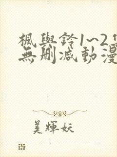 枫与铃1~2集无删减动漫