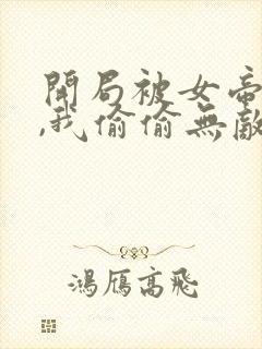 开局被女帝下狱,我偷偷无敌