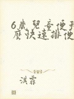 6岁儿童便秘怎么快速排便