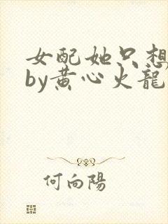 女配她只想被渣by黄心火龙果