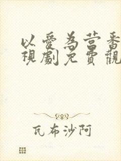 以爱为营番外电视剧免费观看完整