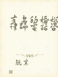 有名的婚姻诉讼律师电话咨询