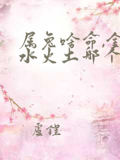 属兔啥命,金木水火土哪个?