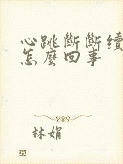 心跳断断续续是怎么回事