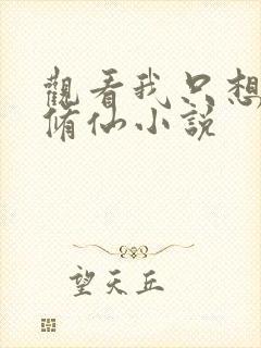 观看我只想安心修仙小说