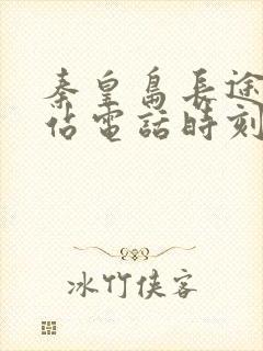 秦皇岛长途汽车站电话时刻表