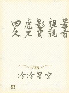 四虎影视最新永久免费观看