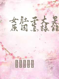 女肚子大是什么原因怎样能减下来