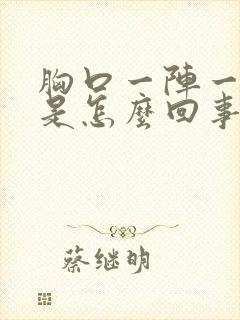 胸口一阵一阵疼是怎么回事