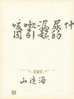 咳嗽漏尿什么原因引起的