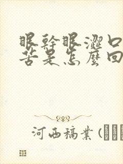 眼干眼涩口干口苦是怎么回事