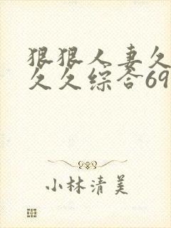 狠狠人妻久久久久久综合69