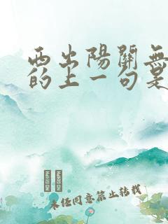 西出阳关无故人的上一句是