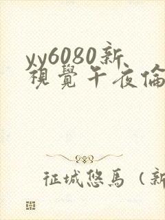 yy6080新视觉午夜伦理片