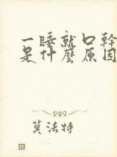 一睡就口干舌燥是什么原因