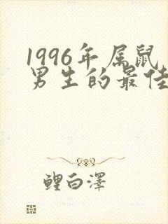 1996年属鼠男生的最佳配偶