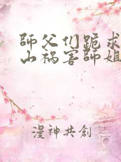 师父们跪求我下山祸害师姐在线观看