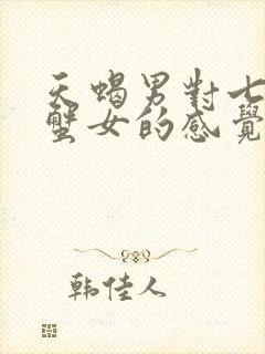 天蝎男对七月巨蟹女的感觉