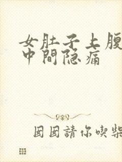 女肚子上腹部正中间隐痛