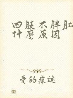 四肢不胖肚子大什么原因