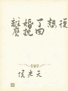 离婚了想复婚怎么挽回