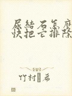 尿结石怎么能尽快把它排除掉