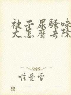 被子尿骚味特别大怎么去除