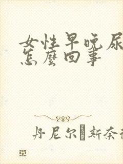 女性早晚尿频是怎么回事