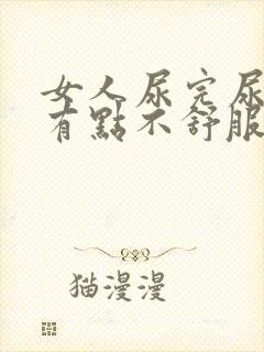 女人尿完尿下面有点不舒服怎么回事